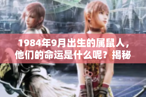 1984年9月出生的属鼠人，他们的命运是什么呢？揭秘属鼠者的命理特征！