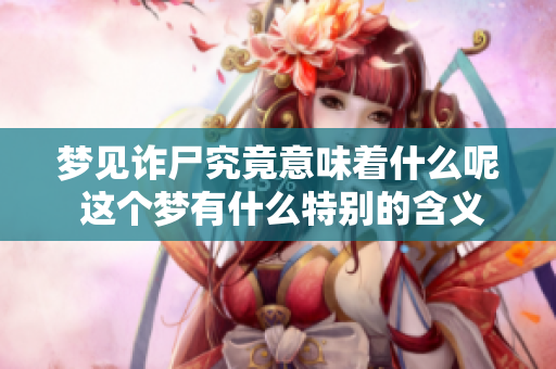 梦见诈尸究竟意味着什么呢 这个梦有什么特别的含义吗