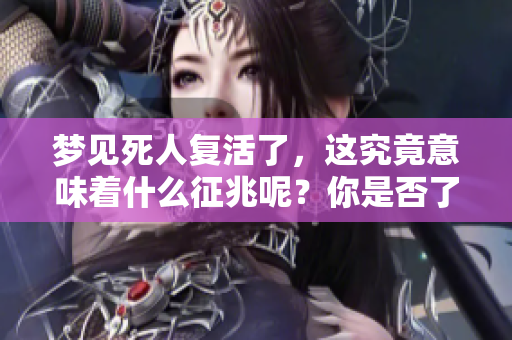 梦见死人复活了，这究竟意味着什么征兆呢？你是否了解其中的深意？