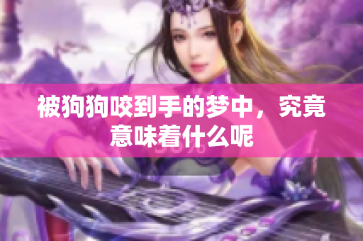 被狗狗咬到手的梦中，究竟意味着什么呢