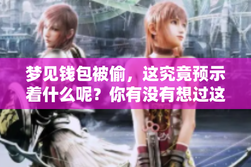 梦见钱包被偷，这究竟预示着什么呢？你有没有想过这个问题？