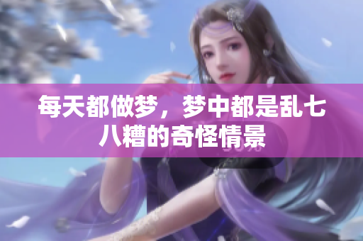 每天都做梦，梦中都是乱七八糟的奇怪情景