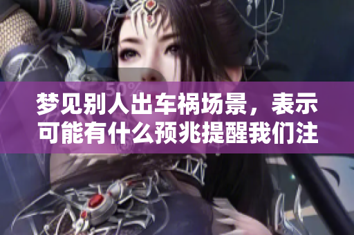 梦见别人出车祸场景，表示可能有什么预兆提醒我们注意安全