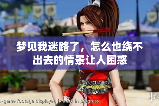 梦见我迷路了，怎么也绕不出去的情景让人困惑