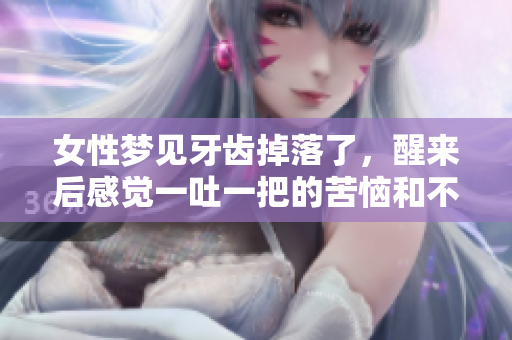 女性梦见牙齿掉落了，醒来后感觉一吐一把的苦恼和不安