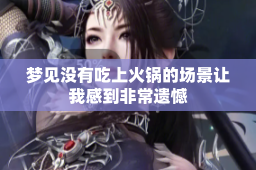 梦见没有吃上火锅的场景让我感到非常遗憾