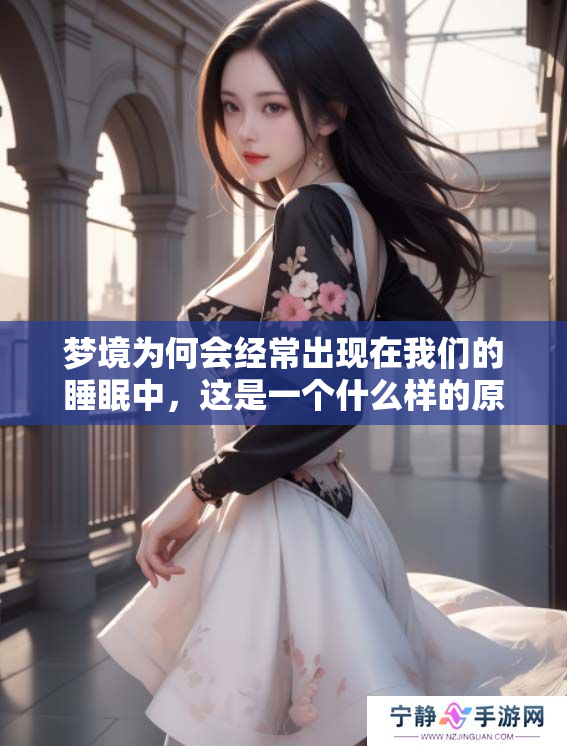 梦境为何会经常出现在我们的睡眠中，这是一个什么样的原因呢