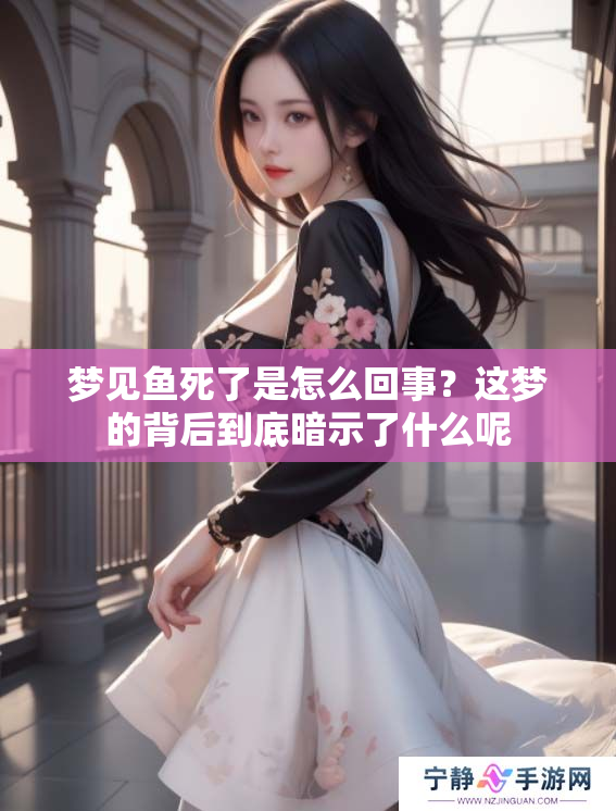 梦见鱼死了是怎么回事？这梦的背后到底暗示了什么呢