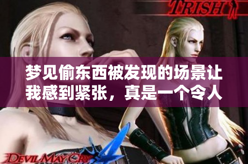 梦见偷东西被发现的场景让我感到紧张，真是一个令人不安的梦啊