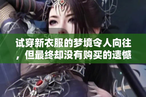 试穿新衣服的梦境令人向往，但最终却没有购买的遗憾