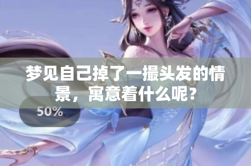 梦见自己掉了一撮头发的情景，寓意着什么呢？