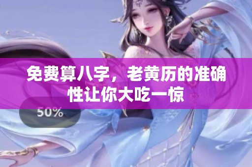 免费算八字，老黄历的准确性让你大吃一惊