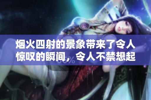 烟火四射的景象带来了令人惊叹的瞬间，令人不禁想起了数字的奥秘