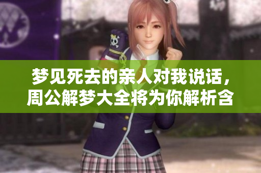 梦见死去的亲人对我说话，周公解梦大全将为你解析含义