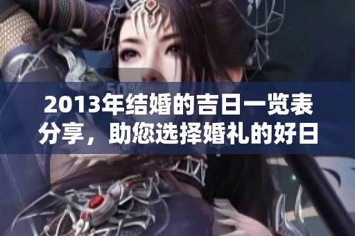 2013年结婚的吉日一览表分享，助您选择婚礼的好日子