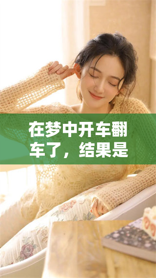 在梦中开车翻车了，结果是人却没有受伤