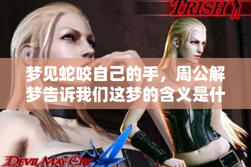 梦见蛇咬自己的手，周公解梦告诉我们这梦的含义是什么呢