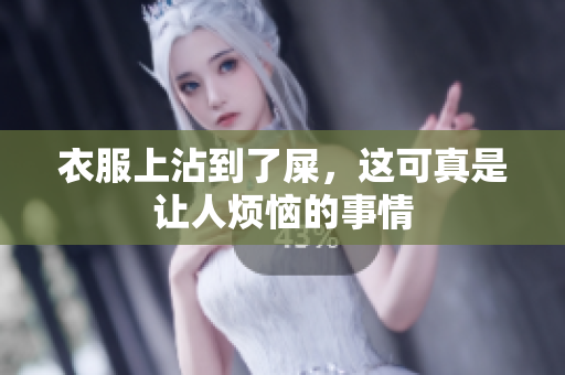 衣服上沾到了屎，这可真是让人烦恼的事情