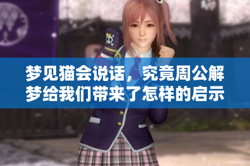 梦见猫会说话，究竟周公解梦给我们带来了怎样的启示呢