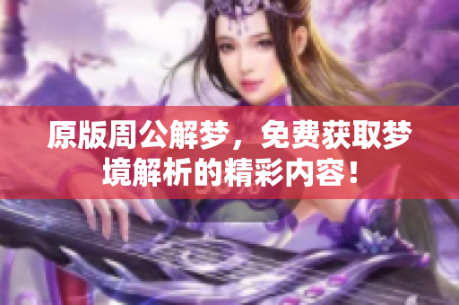 原版周公解梦，免费获取梦境解析的精彩内容！