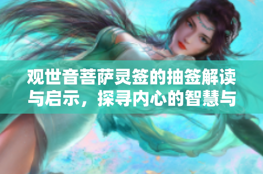 观世音菩萨灵签的抽签解读与启示，探寻内心的智慧与指引