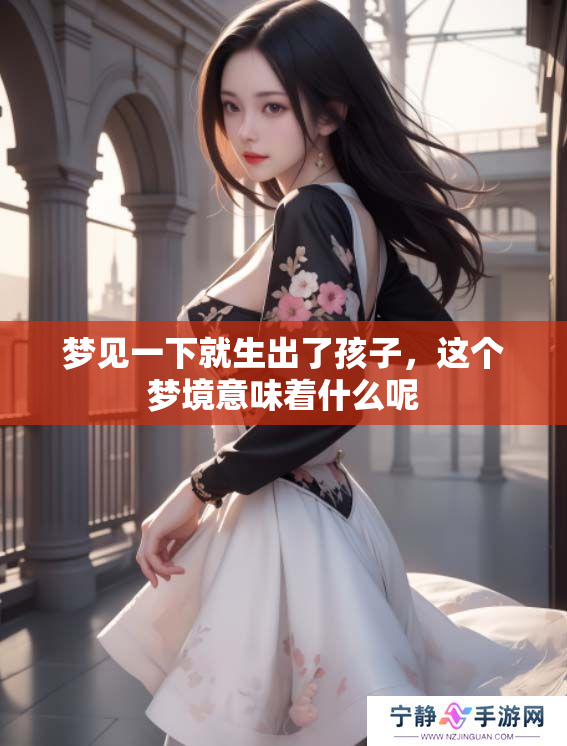 梦见一下就生出了孩子，这个梦境意味着什么呢
