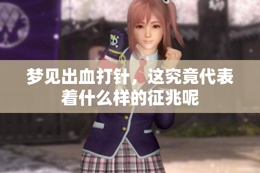梦见出血打针，这究竟代表着什么样的征兆呢