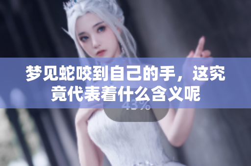 梦见蛇咬到自己的手，这究竟代表着什么含义呢