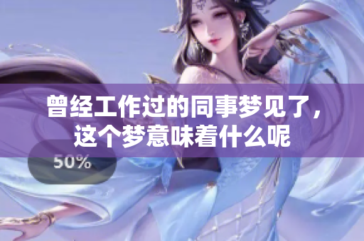 曾经工作过的同事梦见了，这个梦意味着什么呢