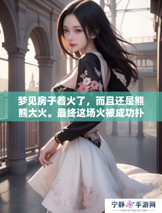 梦见房子着火了，而且还是熊熊大火。最终这场火被成功扑灭了。