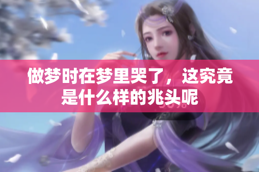 做梦时在梦里哭了，这究竟是什么样的兆头呢