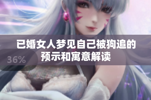 已婚女人梦见自己被狗追的预示和寓意解读
