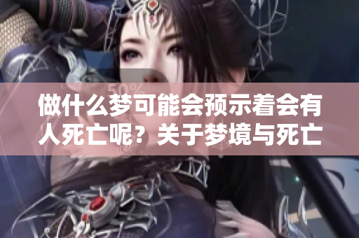 做什么梦可能会预示着会有人死亡呢？关于梦境与死亡的奥秘值得探讨。