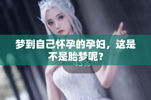 梦到自己怀孕的孕妇，这是不是胎梦呢？