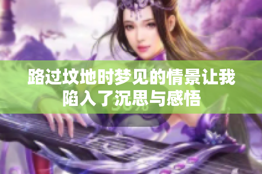 路过坟地时梦见的情景让我陷入了沉思与感悟