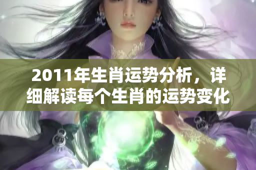 2011年生肖运势分析，详细解读每个生肖的运势变化