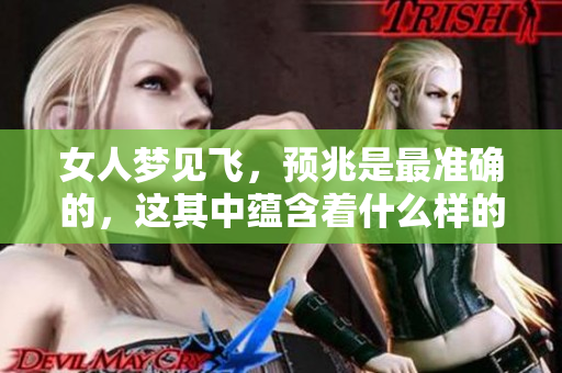 女人梦见飞，预兆是最准确的，这其中蕴含着什么样的深意呢