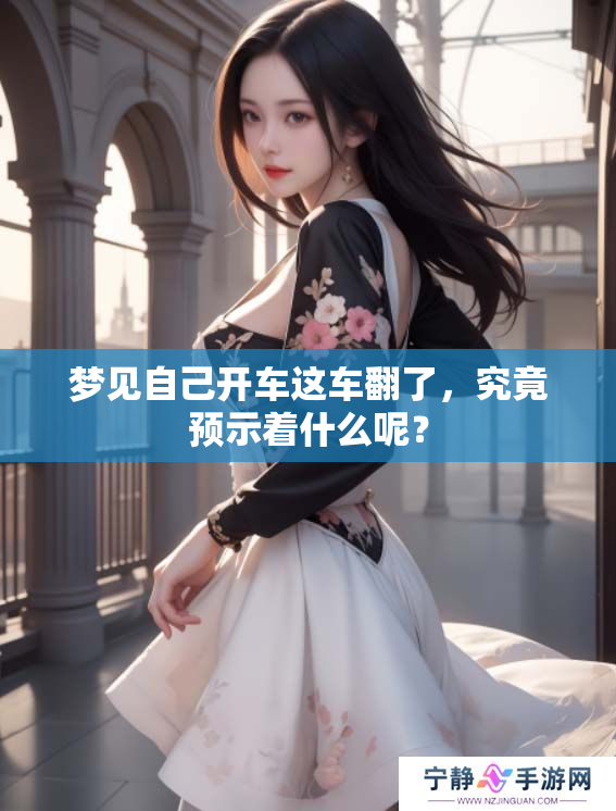 梦见自己开车这车翻了，究竟预示着什么呢？