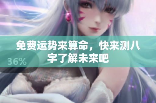 免费运势来算命，快来测八字了解未来吧