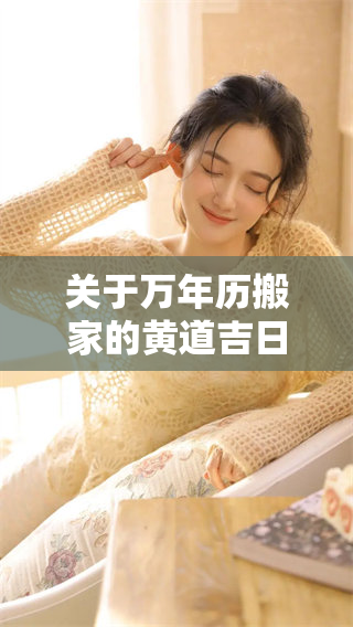 关于万年历搬家的黄道吉日选择，您是否了解这些重要事项呢