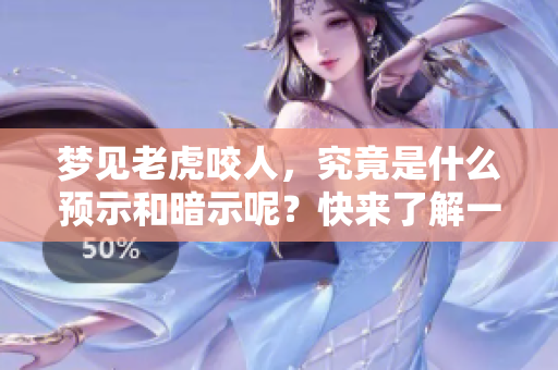 梦见老虎咬人，究竟是什么预示和暗示呢？快来了解一下这神秘的梦境吧！