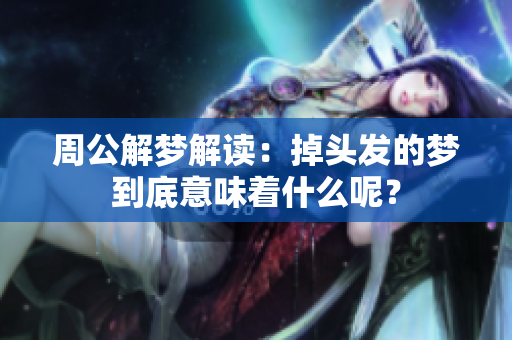 周公解梦解读：掉头发的梦到底意味着什么呢？