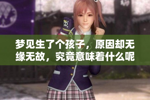 梦见生了个孩子，原因却无缘无故，究竟意味着什么呢