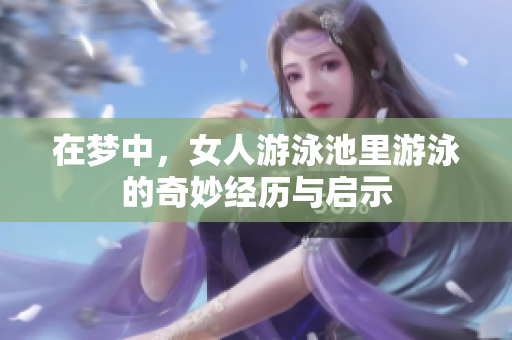 在梦中，女人游泳池里游泳的奇妙经历与启示