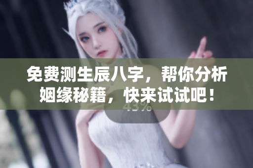 免费测生辰八字，帮你分析姻缘秘籍，快来试试吧！
