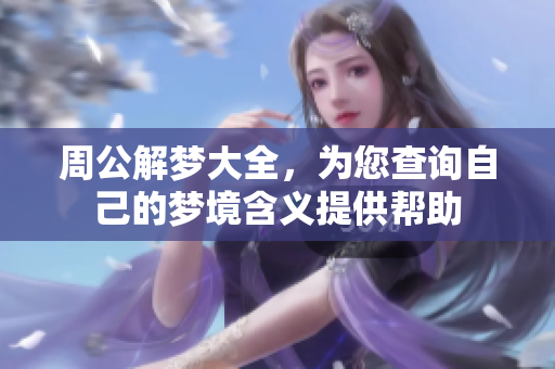 周公解梦大全，为您查询自己的梦境含义提供帮助