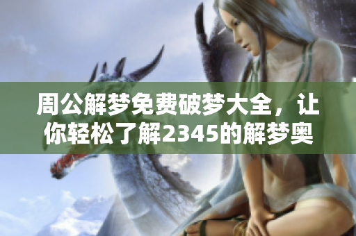 周公解梦免费破梦大全，让你轻松了解2345的解梦奥秘
