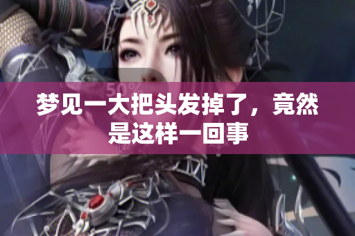 梦见一大把头发掉了，竟然是这样一回事