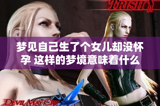 梦见自己生了个女儿却没怀孕 这样的梦境意味着什么呢
