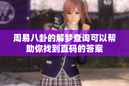 周易八卦的解梦查询可以帮助你找到直码的答案